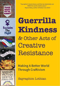 Guerrilla Kindness and Other Acts of Creative Resistance: Making A Better World Through Craftivism