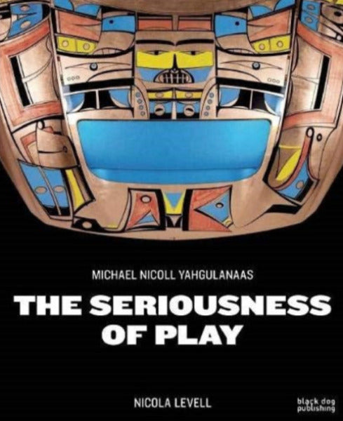 The Seriousness of Play: The Art of Michael Nicoll Yahgulanaas